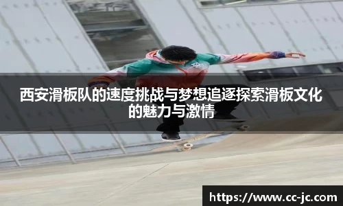 西安滑板队的速度挑战与梦想追逐探索滑板文化的魅力与激情