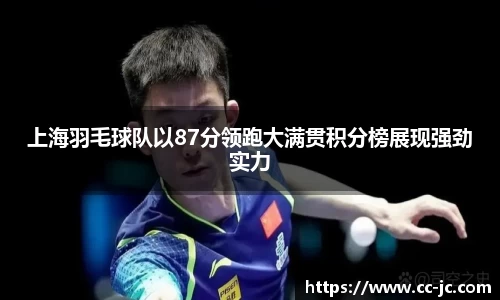 上海羽毛球队以87分领跑大满贯积分榜展现强劲实力